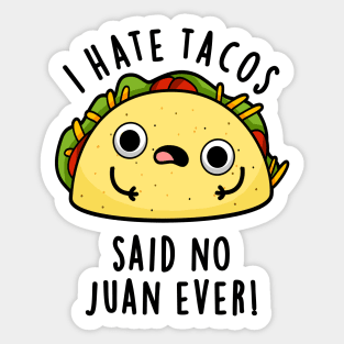 I Hate Tacos Said No Juan Ever Cute Mexican Taco Pun Sticker